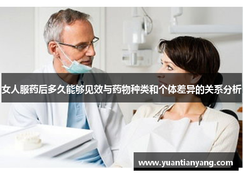 女人服药后多久能够见效与药物种类和个体差异的关系分析