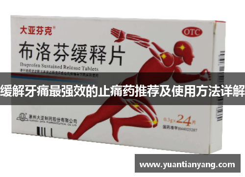 缓解牙痛最强效的止痛药推荐及使用方法详解